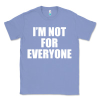 Colony Blue I'm Not For Everyone Funny Classic Tee - artisFamous