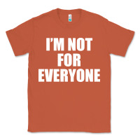 Copper I'm Not For Everyone Funny Classic Tee - artisFamous