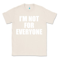 Natural I'm Not For Everyone Funny Classic Tee - artisFamous