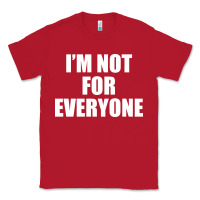 Red I'm Not For Everyone Funny Classic Tee - artisFamous