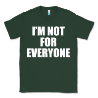 Sports Green I'm Not For Everyone Funny Classic Tee - artisFamous