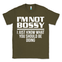 Army Green I'M NOT BOSSY I JUST KNOW WHAT YOU SHOULD BE DOING FUNNY Classic Tee - artisFamous