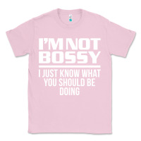 Bubblegum Pink I'M NOT BOSSY I JUST KNOW WHAT YOU SHOULD BE DOING FUNNY Classic Tee - artisFamous