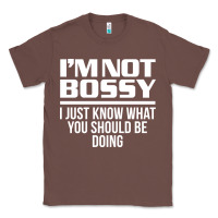 Chestnut I'M NOT BOSSY I JUST KNOW WHAT YOU SHOULD BE DOING FUNNY Classic Tee - artisFamous
