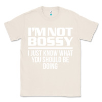 Natural I'M NOT BOSSY I JUST KNOW WHAT YOU SHOULD BE DOING FUNNY Classic Tee - artisFamous