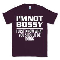 Plum I'M NOT BOSSY I JUST KNOW WHAT YOU SHOULD BE DOING FUNNY Classic Tee - artisFamous