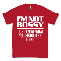 Red I'M NOT BOSSY I JUST KNOW WHAT YOU SHOULD BE DOING FUNNY Classic Tee - artisFamous