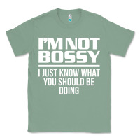 Sage I'M NOT BOSSY I JUST KNOW WHAT YOU SHOULD BE DOING FUNNY Classic Tee - artisFamous