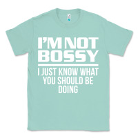 Seafoam I'M NOT BOSSY I JUST KNOW WHAT YOU SHOULD BE DOING FUNNY Classic Tee - artisFamous