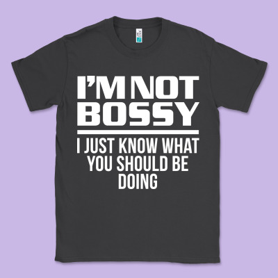 I'm Not Bossy I Just Know What You Should Be Doing Funny Classic Tee Designed By Artisfamous