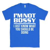 True Royal I'M NOT BOSSY I JUST KNOW WHAT YOU SHOULD BE DOING FUNNY Classic Tee - artisFamous