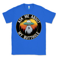 True Royal ask me about my butthole ufo Classic Tee - artisFamous