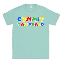 Seafoam commit tax fraud Classic Tee - artisFamous