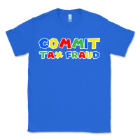 True Royal commit tax fraud Classic Tee - artisFamous