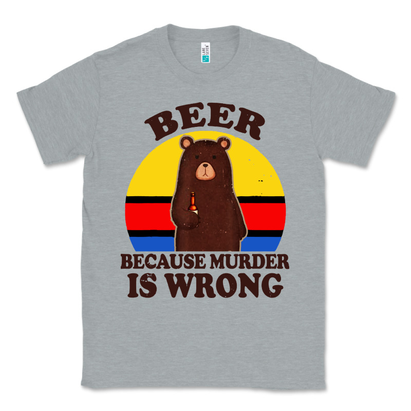 Funny Beer Because Murder Is Wrong For Drinking Men Lover Classic Tee by artisFamous | Teevron
