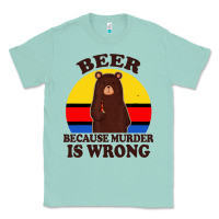 Seafoam funny beer because murder is wrong for drinking men lover Classic Tee - artisFamous