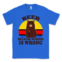 True Royal funny beer because murder is wrong for drinking men lover Classic Tee - artisFamous