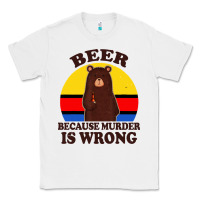 White funny beer because murder is wrong for drinking men lover Classic Tee - artisFamous