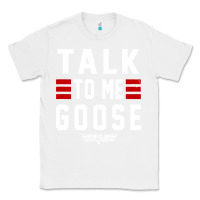White top gun talk to me goose distressed Classic Tee - artisFamous