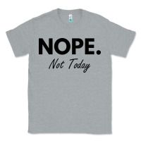 Heather Grey nope not today Classic Tee - artisFamous