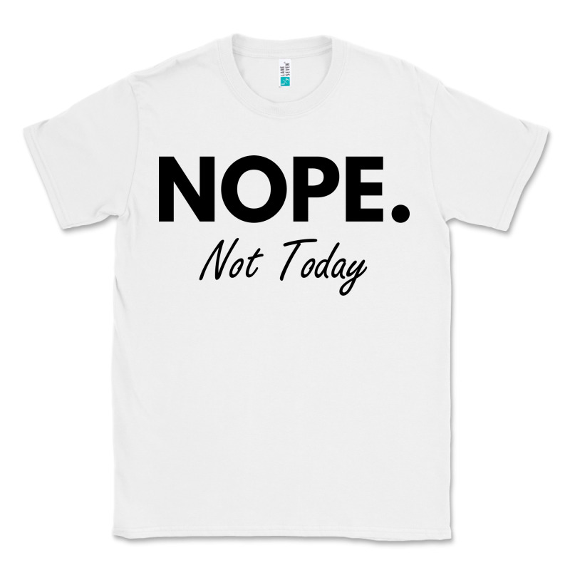 Nope Not Today Classic Tee by artisFamous | Teevron