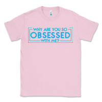 Bubblegum Pink why are you so obsessed with me Classic Tee - artisFamous