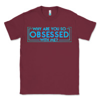 Burgundy why are you so obsessed with me Classic Tee - artisFamous