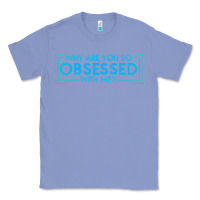 Colony Blue why are you so obsessed with me Classic Tee - artisFamous