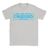 Moon Dust why are you so obsessed with me Classic Tee - artisFamous