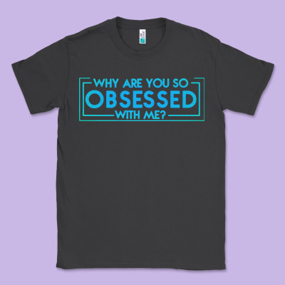 Why Are You So Obsessed With Me Classic Tee Designed By Artisfamous
