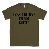Army Green i cant believe im not butter Classic Tee - artisFamous