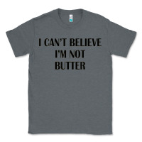 Charcoal Heather i cant believe im not butter Classic Tee - artisFamous