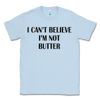 Dusty Blue i cant believe im not butter Classic Tee - artisFamous