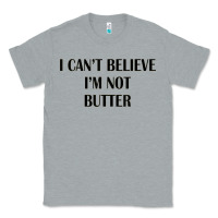 Heather Grey i cant believe im not butter Classic Tee - artisFamous