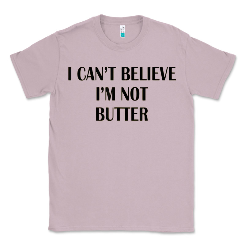 I Cant Believe Im Not Butter Classic Tee by artisFamous | Teevron