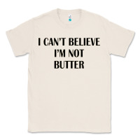 Natural i cant believe im not butter Classic Tee - artisFamous