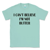 Seafoam i cant believe im not butter Classic Tee - artisFamous