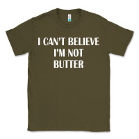 Army Green i cant believe im not butter Classic Tee - artisFamous