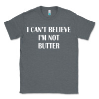 Charcoal Heather i cant believe im not butter Classic Tee - artisFamous