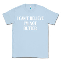 Dusty Blue i cant believe im not butter Classic Tee - artisFamous