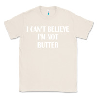 Natural i cant believe im not butter Classic Tee - artisFamous