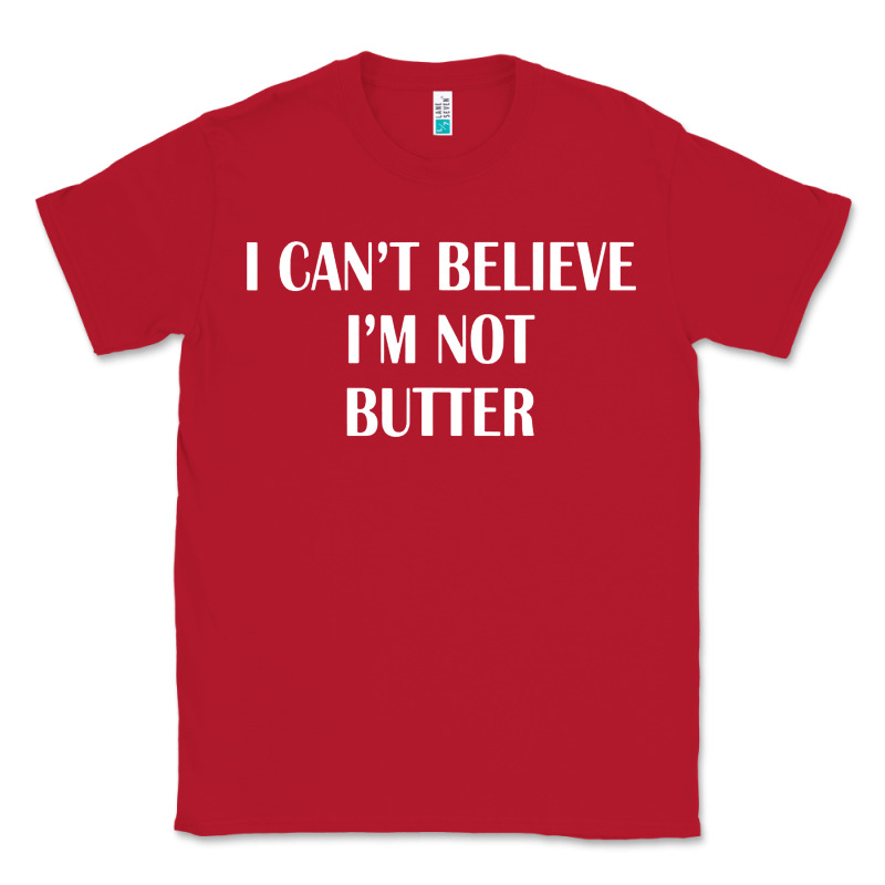 I Cant Believe Im Not Butter Classic Tee by artisFamous | Teevron