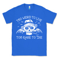 True Royal too weird to live too rare to die Classic Tee - artisFamous