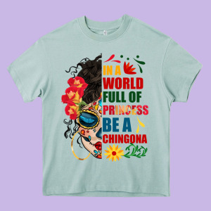 In A World Full Of Princess Be A Chingona Heavy Core Tee Designed By Bundleandbundleshop