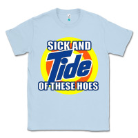Dusty Blue sick and tide of these hoes Classic Tee - artisFamous