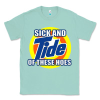 Seafoam sick and tide of these hoes Classic Tee - artisFamous