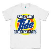 White sick and tide of these hoes Classic Tee - artisFamous
