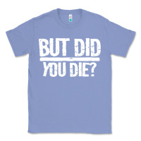 Colony Blue but did you die Classic Tee - artisFamous