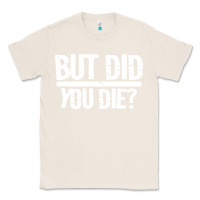 Natural but did you die Classic Tee - artisFamous