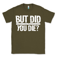 Army Green but did you die Classic Tee - artisFamous